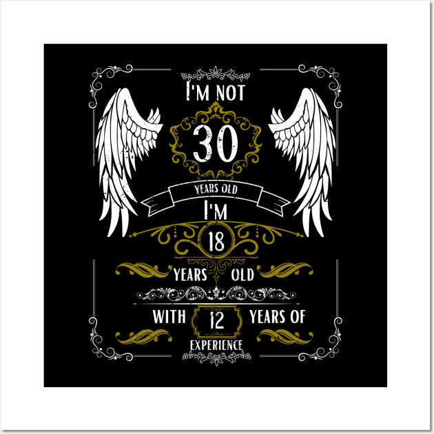 I'm Not 30, I'm 18, 12 Years of Experience Wall Art by DesingHeven